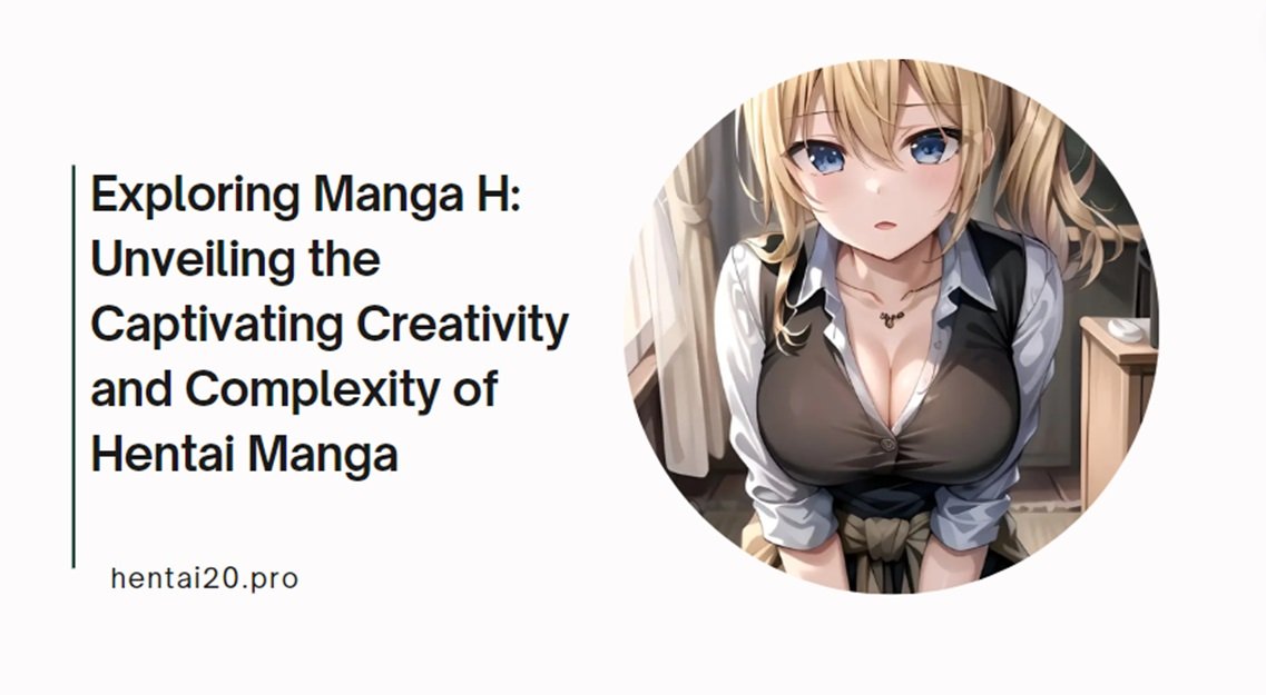 Exploring Manga H: Unveiling the Captivating Creativity and Complexity of Hentai Manga